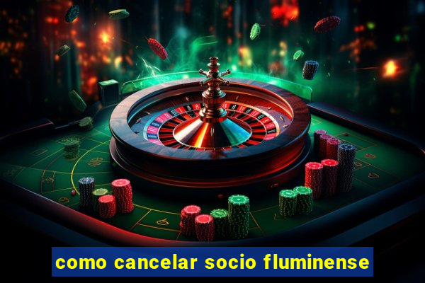 como cancelar socio fluminense